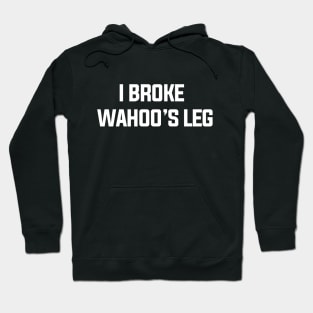 I Broke Wahoo's Leg Hoodie